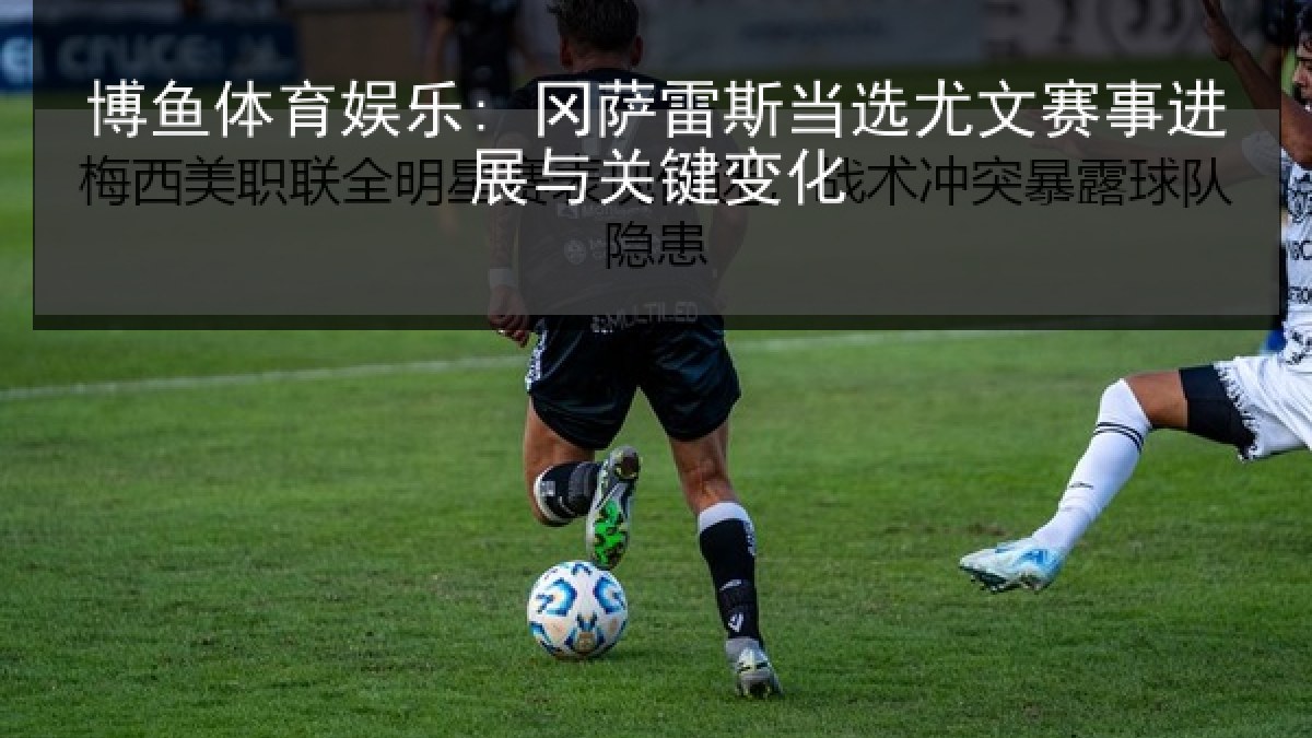 博鱼体育娱乐: 冈萨雷斯当选尤文赛事进展与关键变化